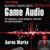 Aaron Marks' Complete Guide to Game Audio - 3rd Edition